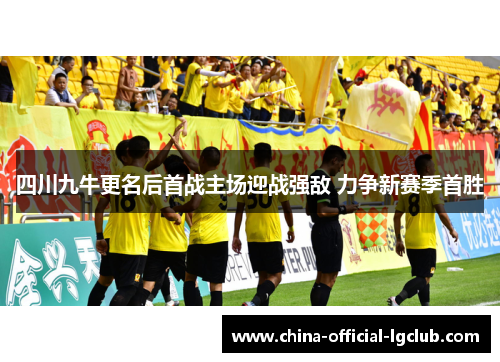 四川九牛更名后首战主场迎战强敌 力争新赛季首胜