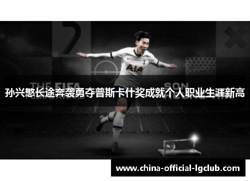 孙兴慜长途奔袭勇夺普斯卡什奖成就个人职业生涯新高 孙兴慜长途奔袭勇夺普斯卡什奖成就个人职业生涯新高